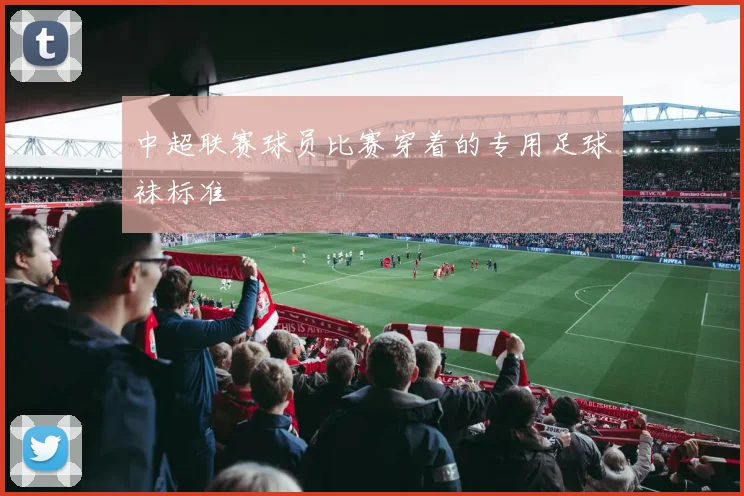 中超联赛球员比赛穿着的专用足球袜标准