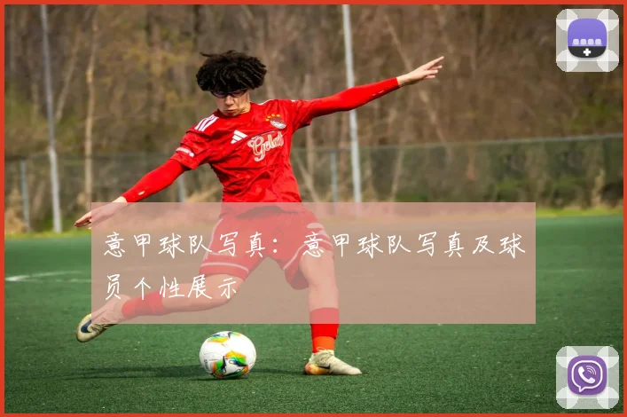 意甲球队写真：意甲球队写真及球员个性展示